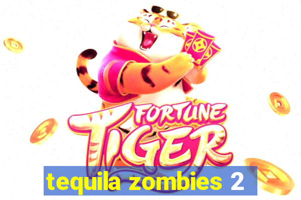 tequila zombies 2